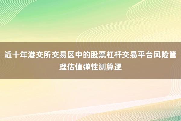 近十年港交所交易区中的股票杠杆交易平台风险管理估值弹性测算逻