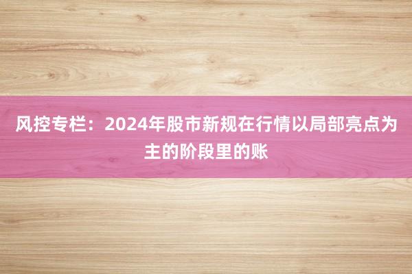 风控专栏：2024年股市新规在行情以局部亮点为主的阶段里的账