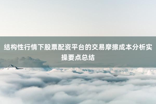 结构性行情下股票配资平台的交易摩擦成本分析实操要点总结
