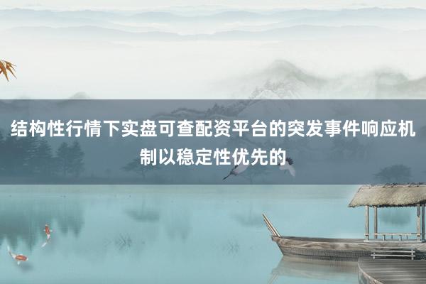 结构性行情下实盘可查配资平台的突发事件响应机制以稳定性优先的